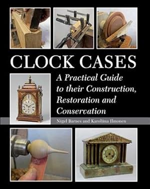 Seller image for Clock Cases : A Practical Guide to Their Construction, Restoration and Conservation for sale by GreatBookPricesUK