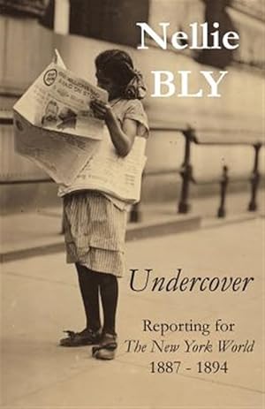 Bild des Verkufers fr Undercover: Reporting for The New York World 1887 - 1894 zum Verkauf von GreatBookPricesUK