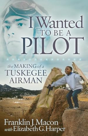 Seller image for I Wanted to Be a Pilot : The Making of a Tuskegee Airman for sale by GreatBookPricesUK