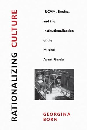 Imagen del vendedor de Rationalizing Culture : Ircam, Boulez, and the Institutionalization of the Musical Avant-Garde a la venta por GreatBookPricesUK