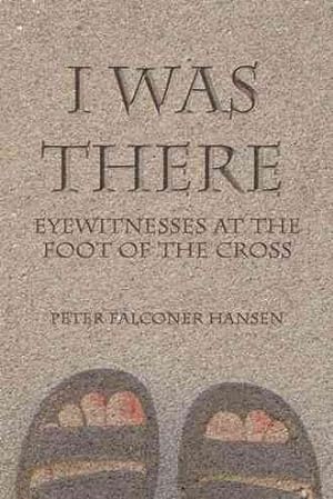 Imagen del vendedor de I Was There : Eyewitnesses at the Foot of the Cross a la venta por GreatBookPricesUK