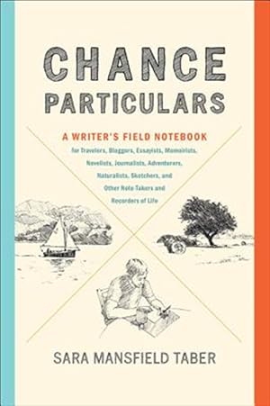 Imagen del vendedor de Chance Particulars : A Writer's Field Notebook for Travelers, Bloggers, Essayists, Memoirists, Novelists, Journalists, Adventurers, Naturalists, Sketchers, and Other Note-Takers and Recorders of Life a la venta por GreatBookPricesUK