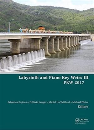 Seller image for Labyrinth and Piano Key Weirs III : PKW 2017: Proceedings of the Third International Workshop on Labyrinth and Piano Key Weirs 2017, Qui Nhon, Vietnam, February 22-24, 2017 for sale by GreatBookPricesUK