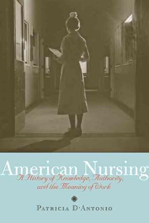 Immagine del venditore per American Nursing : A History of Knowledge, Authority, and the Meaning of Work venduto da GreatBookPricesUK