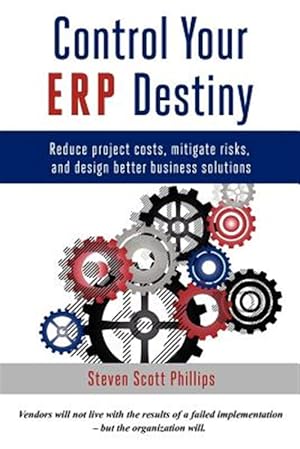 Imagen del vendedor de Control Your Erp Destiny : Reduce Project Costs, Mitigate Risks, and Design Better Business Solutions a la venta por GreatBookPricesUK