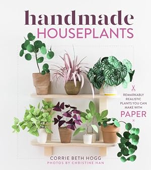 Image du vendeur pour Handmade Houseplants : Remarkably Realistic Plants You Can Make With Paper mis en vente par GreatBookPricesUK