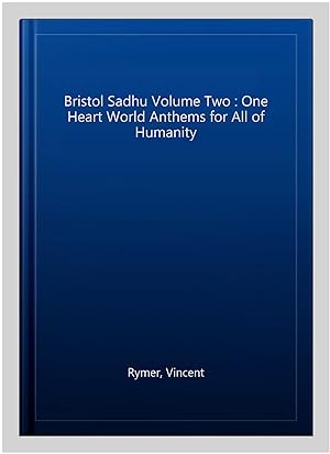 Bild des Verkufers fr Bristol Sadhu Volume Two : One Heart World Anthems for All of Humanity zum Verkauf von GreatBookPricesUK