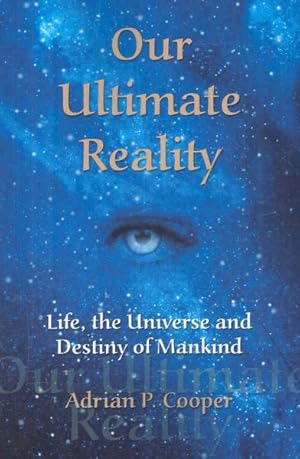 Bild des Verkufers fr Our Ultimate Reality, Life, the Universe and Destiny of Mankind : Life, the Universe and Destiny of Mankind zum Verkauf von GreatBookPricesUK