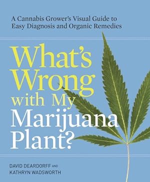 Seller image for What's Wrong With My Marijuana Plant? : A Cannabis Grower's Visual Guide to Easy Diagnosis and Organic Remedies for sale by GreatBookPricesUK