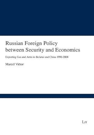 Imagen del vendedor de Russian Foreign Policy Between Security and Economics : Exporting Gas and Arms to Belarus and China 1990-2008 a la venta por GreatBookPricesUK