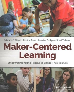 Imagen del vendedor de Maker-Centered Learning : Empowering Young People to Shape Their Worlds a la venta por GreatBookPricesUK