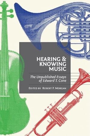 Bild des Verkufers fr Hearing and Knowing Music : The Unpublished Essays of Edward T. Cone zum Verkauf von GreatBookPricesUK