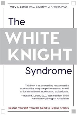 Seller image for The White Knight Syndrome: Rescuing Yourself from Your Need to Rescue Others for sale by GreatBookPricesUK