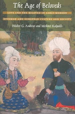 Imagen del vendedor de Age Of Beloveds : Love And The Beloved In Early-Modern Ottoman And European Culture And Society a la venta por GreatBookPricesUK