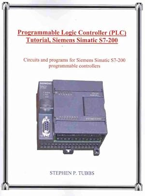Seller image for Programmable Logic Controller Plc Tutorial, Siemens Simatic S7-200 : Circuits and Programs for Siemens Simatic S7-200 Programmable Controllers for sale by GreatBookPricesUK