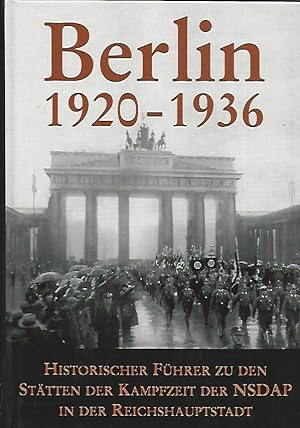 Berlin 1920 - 1936. Historischer Führer zu den Stätten der Kampfzeit der NSDAP in der Reichshaupt...