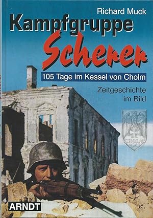 Kampfgruppe Scherer. 105 Tage im Kessel von Cholm. Zeitgeschichte im Bild.