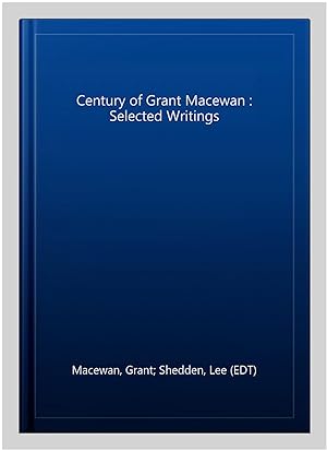 Image du vendeur pour Century of Grant Macewan : Selected Writings mis en vente par GreatBookPricesUK