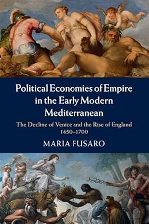 Immagine del venditore per Political Economies of Empire in the Early Modern Mediterranean : The Decline of Venice and the Rise of England 1450-1700 venduto da GreatBookPricesUK