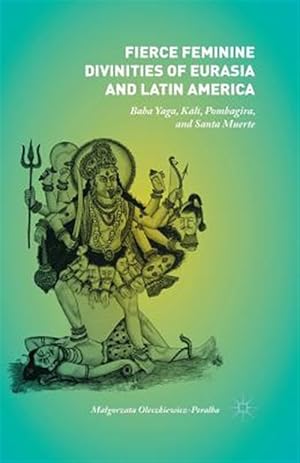 Seller image for Fierce Feminine Divinities of Eurasia and Latin America : Baba Yaga, Ka'li', Pombagira, and Santa Muerte for sale by GreatBookPricesUK