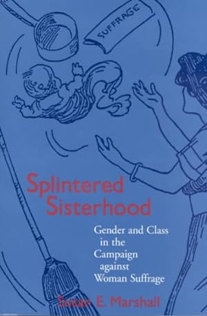 Image du vendeur pour Splintered Sisterhood : Gender and Class in the Campaign Against Woman Suffrage mis en vente par GreatBookPricesUK
