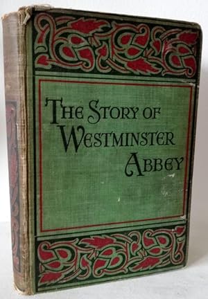 Imagen del vendedor de The Story of Westminster Abbey - Being Some Account of That Ancient Foundation, Its Builders and Those Who Sleep Therein a la venta por Books Written By (PBFA Member)
