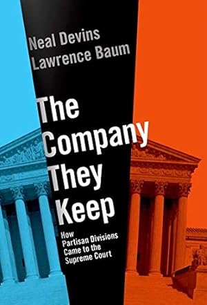 Seller image for The Company They Keep: How Partisan Divisions Came to the Supreme Court by Devins, Neal, Baum, Lawrence [Hardcover ] for sale by booksXpress