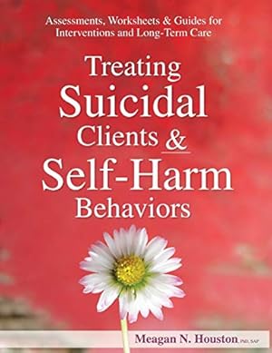 Seller image for Treating Suicidal Clients & Self-Harm Behaviors: Assessments, Worksheets & Guides for Interventions and Long-Term Care by Houston, Dr. Meagan N [Paperback ] for sale by booksXpress