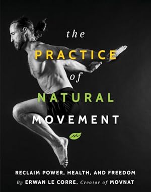 Bild des Verkufers fr Practice of Natural Movement : Reclaim Power, Health, and Freedom zum Verkauf von GreatBookPricesUK