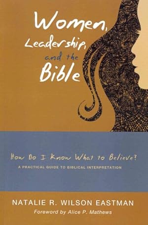 Bild des Verkufers fr Women, Leadership, and the Bible : How Do I Know What to Believe? a Practical Guide to Biblical Interpretation zum Verkauf von GreatBookPricesUK