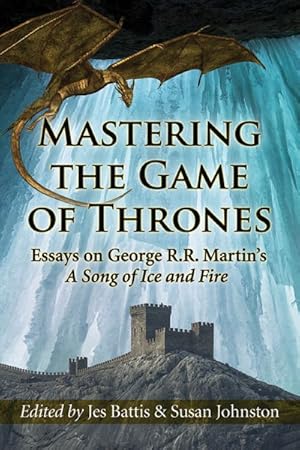 Bild des Verkufers fr Mastering the Game of Thrones : Essays on George R. R. Martin's A Song of Fire and Ice zum Verkauf von GreatBookPricesUK