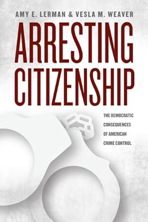 Image du vendeur pour Arresting Citizenship : The Democratic Consequences of American Crime Control mis en vente par GreatBookPricesUK