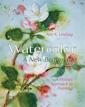Seller image for Watercolor: A New Beginning: A Holistic Approach to Painting for sale by GreatBookPricesUK