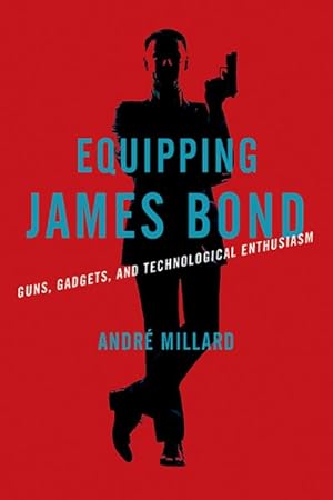 Seller image for Equipping James Bond : Guns, Gadgets, and Technological Enthusiasm for sale by GreatBookPricesUK