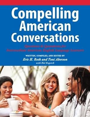 Seller image for Compelling American Conversations : Questions & Quotations for Intermediate American English Language Learners for sale by GreatBookPricesUK