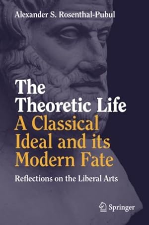 Seller image for Theoretic Life a Classical Ideal and Its Modern Fate : Reflections on the Liberal Arts for sale by GreatBookPricesUK