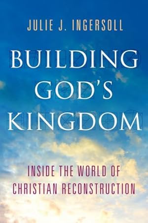 Imagen del vendedor de Building God's Kingdom : Inside the World of Christian Reconstruction a la venta por GreatBookPricesUK