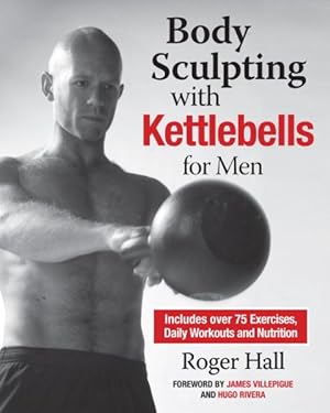 Seller image for Body Sculpting With Kettlebells for Men : Includes over 75 Exercises, Daily Workouts and Nutrition for sale by GreatBookPricesUK