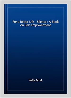 Seller image for For a Better Life - Silence : A Book on Self-empowerment for sale by GreatBookPricesUK