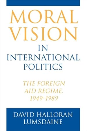 Bild des Verkufers fr Moral Vision in International Politics : The Foreign Aid Regime, 1949-1989 zum Verkauf von GreatBookPricesUK