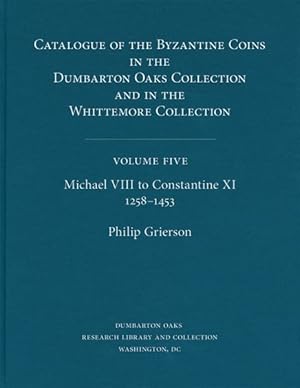 Imagen del vendedor de Catalogue of the Byzantine Coins in the Dumbarton Oaks Collection and in the Whittemore Collection : Michael VIII to Constantine Xi, 1258-1453 a la venta por GreatBookPricesUK