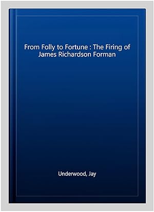 Image du vendeur pour From Folly to Fortune : The Firing of James Richardson Forman mis en vente par GreatBookPricesUK