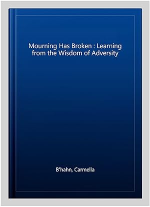 Seller image for Mourning Has Broken : Learning from the Wisdom of Adversity for sale by GreatBookPricesUK
