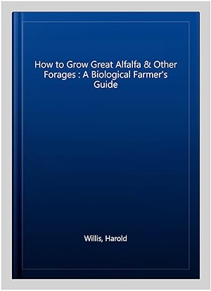 Immagine del venditore per How to Grow Great Alfalfa & Other Forages : A Biological Farmer's Guide venduto da GreatBookPricesUK