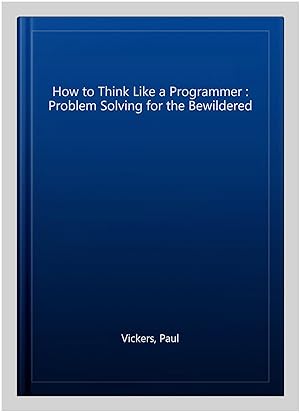 Seller image for How to Think Like a Programmer : Problem Solving for the Bewildered for sale by GreatBookPricesUK