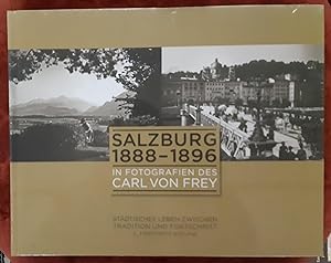 Salzburg 1888-1896 : in Fotografien des Carl von Frey : städtisches Leben zwischen Tradition und ...