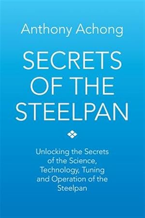 Bild des Verkufers fr Secrets of the Steelpan: Unlocking the Secrets of the Science, Technology, Tuning of the Steelpan zum Verkauf von GreatBookPricesUK