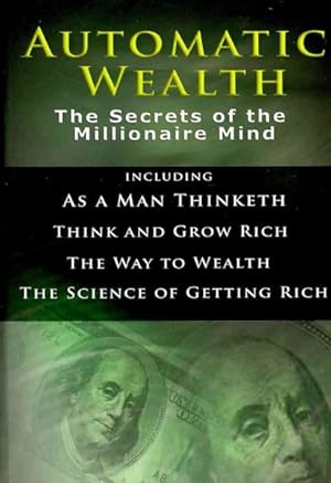 Seller image for Automatic Wealth : The Secrets of the Millionaire Mind: Including As a Man Thinketh, Think and Grow Rich, The Way to Wealth, and The Science of Getting Rich for sale by GreatBookPricesUK