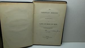 The Christian Heroine of Canada; or, Life of Miss Le Ber. Translated from the French