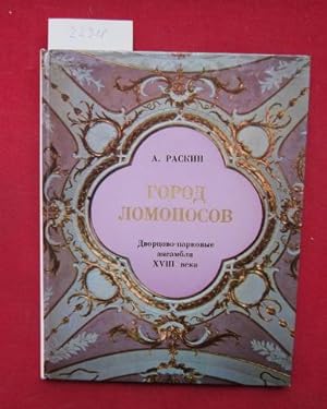 Gorod Lomonosov : dvorcovo-parkovye ansambli XVIII veka = Die Stadt Lomonossov. A. Raskin. [With,...